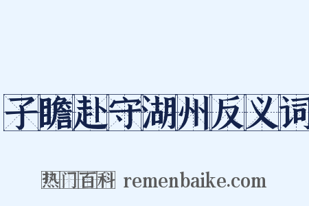 子瞻赴守湖州反义词是什么意思的图片